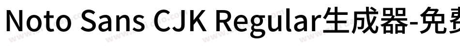 Noto Sans CJK Regular生成器字体转换
